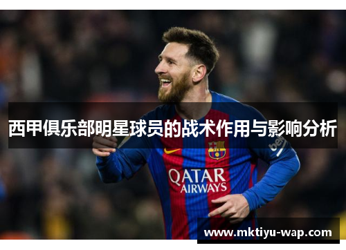 西甲俱乐部明星球员的战术作用与影响分析