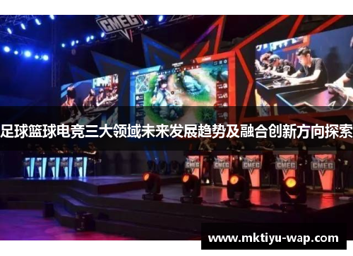 足球篮球电竞三大领域未来发展趋势及融合创新方向探索