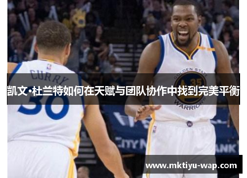 凯文·杜兰特如何在天赋与团队协作中找到完美平衡