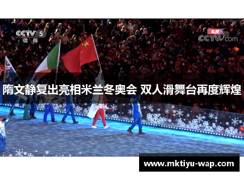 隋文静复出亮相米兰冬奥会 双人滑舞台再度辉煌