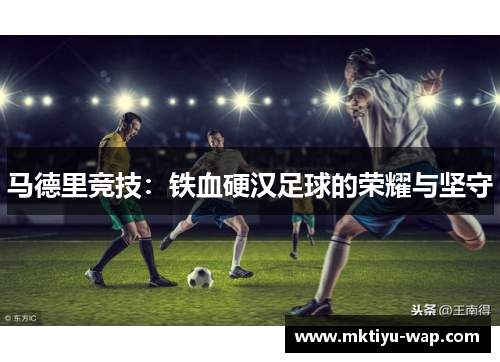 马德里竞技：铁血硬汉足球的荣耀与坚守