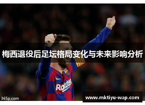 梅西退役后足坛格局变化与未来影响分析