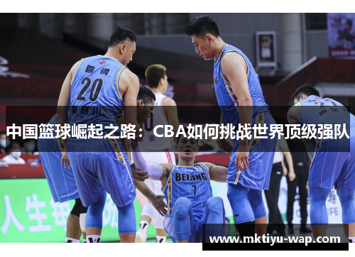 中国篮球崛起之路：CBA如何挑战世界顶级强队