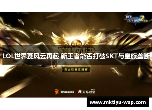 LOL世界赛风云再起 新王者能否打破SKT与皇族垄断