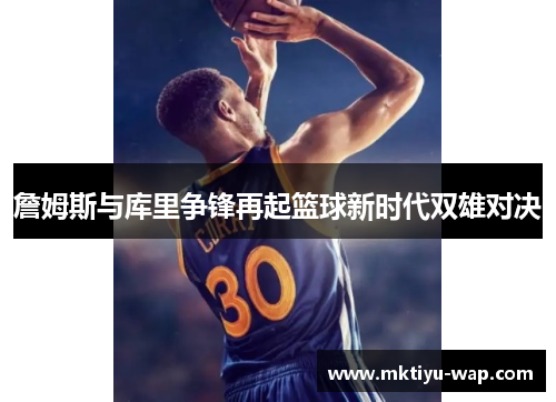 詹姆斯与库里争锋再起篮球新时代双雄对决