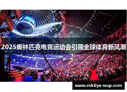 2025奥林匹克电竞运动会引领全球体育新风潮