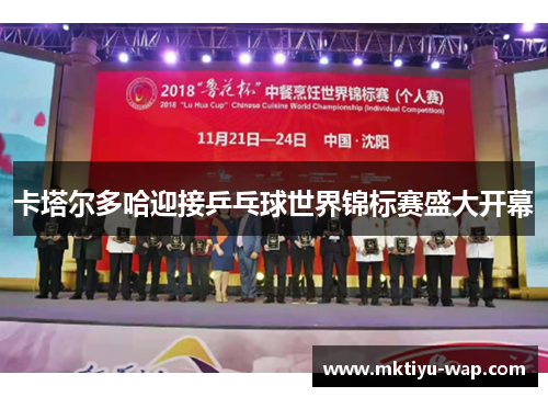 卡塔尔多哈迎接乒乓球世界锦标赛盛大开幕