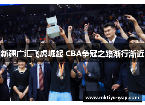 新疆广汇飞虎崛起 CBA争冠之路渐行渐近