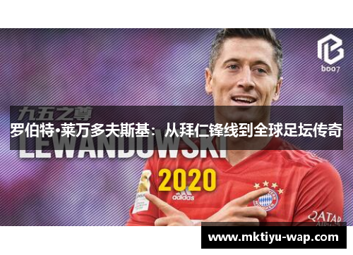 罗伯特·莱万多夫斯基：从拜仁锋线到全球足坛传奇
