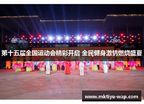 第十五届全国运动会精彩开启 全民健身激情燃烧盛夏