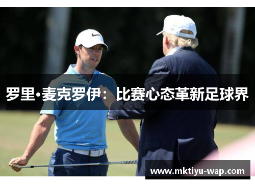 罗里·麦克罗伊：比赛心态革新足球界