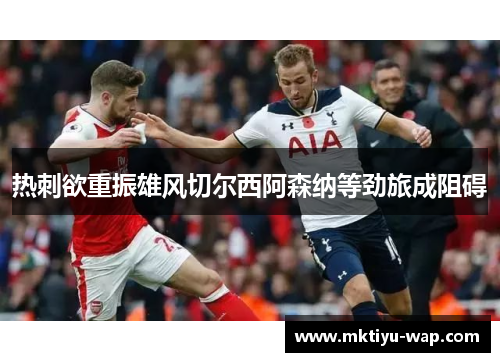热刺欲重振雄风切尔西阿森纳等劲旅成阻碍